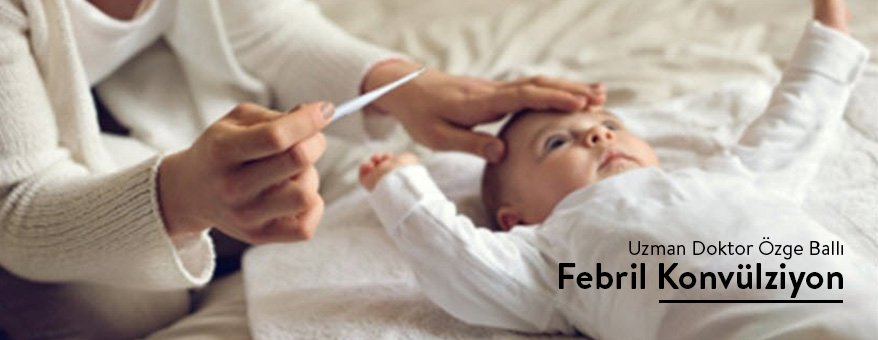 Özge Arıkan Febril Konvülziyon Nedir?